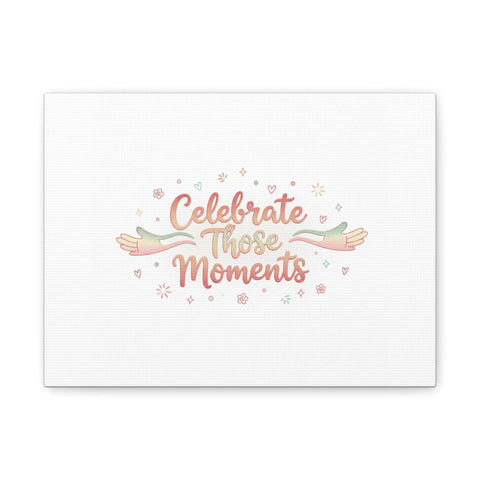 Celebrate Those Moments Canvas | micro joy art, tiny pleasures