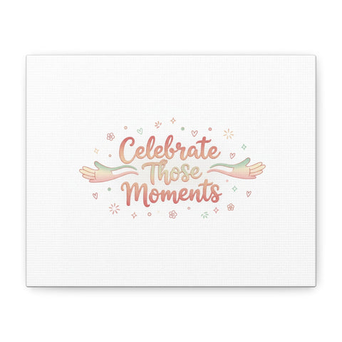 Celebrate Those Moments Canvas | micro joy art, tiny pleasures